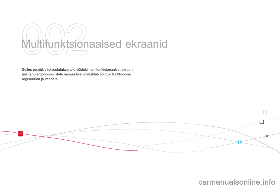 CITROEN DS3 2013  Kasutusjuhend (in Estonian) 002
  Multifunktsionaalsed ekraanid  
Selles peatükis tutvustatakse teie sõiduki multifunktsionaalset ekraani, mis tänu ergonoomilistele menüüdele võimaldab sõiduki funktsioonereguleerida ja va