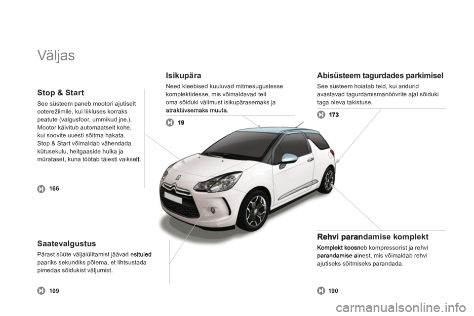 CITROEN DS3 2011  Kasutusjuhend (in Estonian)   Väljas  
Isikupära
Need kleebised kuuluvad mitmesugustessekomplektidesse, mis võimaldavad teil
oma sõiduki välimust isikupärasemaks jaatraktiivsemaks muuta
Saatevalgustus 
Pärast süüte väl