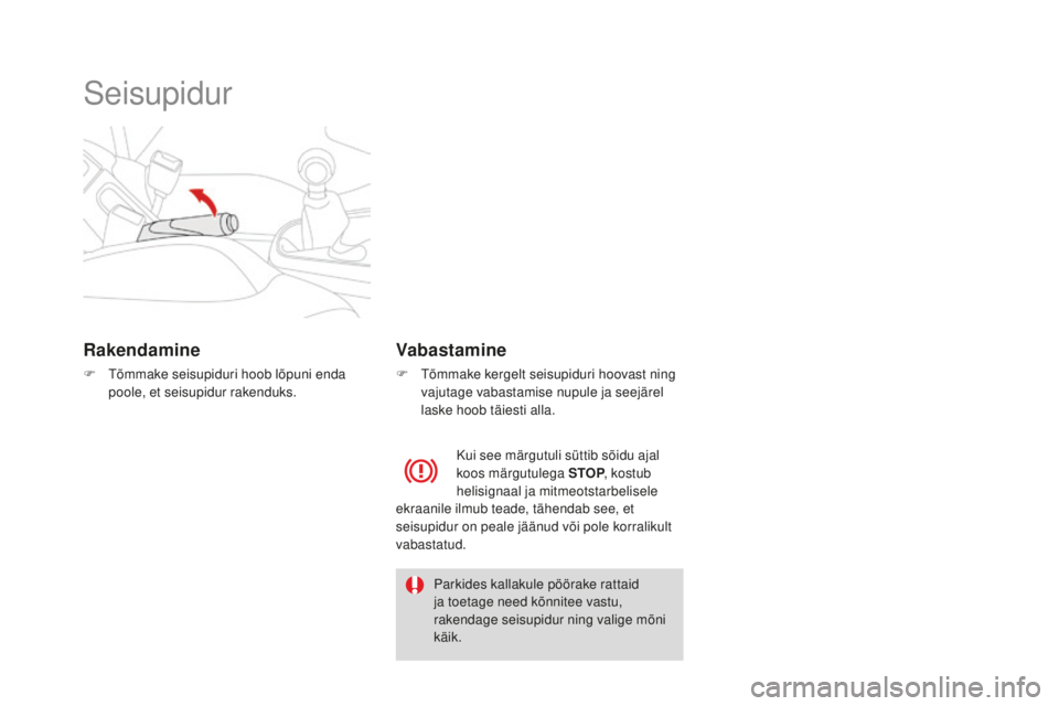 CITROEN DS3 CABRIO 2017 Kasutusjuhend (in Estonian) DS3_et_Chap04_conduite_ed02-2015
Seisupidur
Rakendamine
F Tõmmake seisupiduri hoob lõpuni enda
poole, et seisupidur rakenduks.
Vabastamine
F Tõmmake kergelt seisupiduri hoovast ning
vajutage vaba CITROEN DS3 CABRIO 2017 Kasutusjuhend (in Estonian) DS3_et_Chap04_conduite_ed02-2015
Seisupidur
Rakendamine
F Tõmmake seisupiduri hoob lõpuni enda
poole, et seisupidur rakenduks.
Vabastamine
F Tõmmake kergelt seisupiduri hoovast ning
vajutage vaba