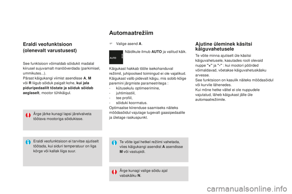CITROEN DS3 CABRIO 2017 Kasutusjuhend (in Estonian) DS3_et_Chap04_conduite_ed02-2015
Eraldi veofunktsioon
(olenevalt varustusest)
See funktsioon võimaldab sõidukit madalal
kiirusel sujuvamalt manööverdada (parkimisel,
ummikutes...).
Pärast käig CITROEN DS3 CABRIO 2017 Kasutusjuhend (in Estonian) DS3_et_Chap04_conduite_ed02-2015
Eraldi veofunktsioon
(olenevalt varustusest)
See funktsioon võimaldab sõidukit madalal
kiirusel sujuvamalt manööverdada (parkimisel,
ummikutes...).
Pärast käig