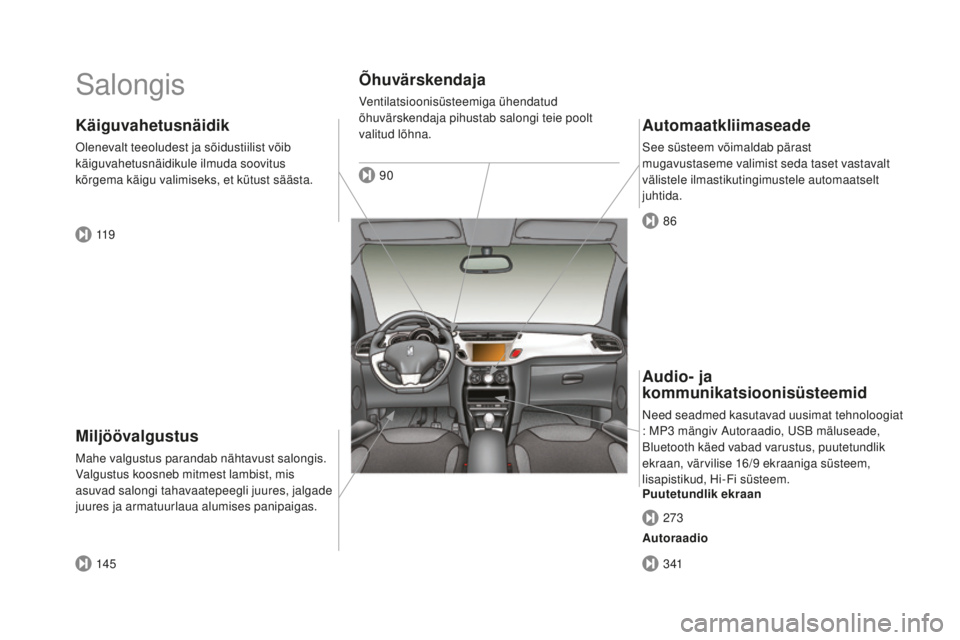 CITROEN DS3 CABRIO 2017 Kasutusjuhend (in Estonian) DS3_et_Chap00b_vue-ensemble_ed02-2015
Salongis
miljöövalgustus
Mahe valgustus parandab nähtavust salongis.
Valgustus koosneb mitmest lambist, mis
asuvad salongi tahavaatepeegli juures, jalgade
j CITROEN DS3 CABRIO 2017 Kasutusjuhend (in Estonian) DS3_et_Chap00b_vue-ensemble_ed02-2015
Salongis
miljöövalgustus
Mahe valgustus parandab nähtavust salongis.
Valgustus koosneb mitmest lambist, mis
asuvad salongi tahavaatepeegli juures, jalgade
j