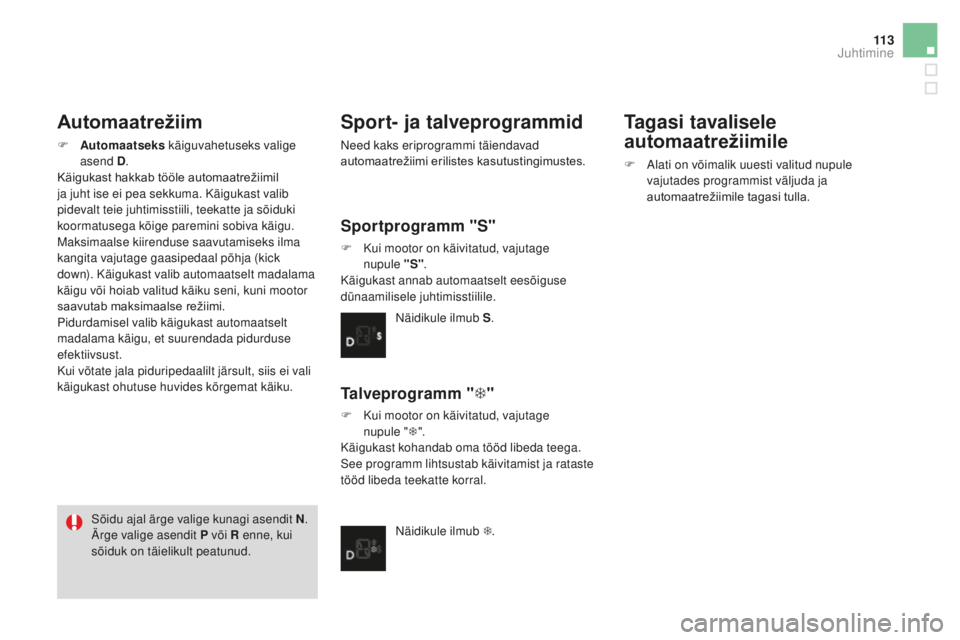 CITROEN DS3 CABRIO 2017 Kasutusjuhend (in Estonian) 11 3
DS3_et_Chap04_conduite_ed02-2015
Automaatrežiim
F Automaatseks k äiguvahetuseks valige
asend D .
Käigukast hakkab tööle automaatrežiimil
ja juht ise ei pea sekkuma. Käigukast valib
pide CITROEN DS3 CABRIO 2017 Kasutusjuhend (in Estonian) 11 3
DS3_et_Chap04_conduite_ed02-2015
Automaatrežiim
F Automaatseks k äiguvahetuseks valige
asend D .
Käigukast hakkab tööle automaatrežiimil
ja juht ise ei pea sekkuma. Käigukast valib
pide