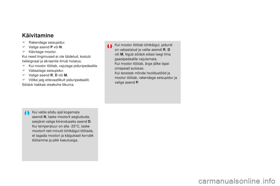 CITROEN DS3 CABRIO 2017 Kasutusjuhend (in Estonian) DS3_et_Chap04_conduite_ed02-2015
Käivitamine
F Rakendage seisupidur.
F Va lige asend P või N .
F
Käi
vitage mootor.
Kui need tingimused ei ole täidetud, kostub
helisignaal ja ekraanile ilmub ho CITROEN DS3 CABRIO 2017 Kasutusjuhend (in Estonian) DS3_et_Chap04_conduite_ed02-2015
Käivitamine
F Rakendage seisupidur.
F Va lige asend P või N .
F
Käi
vitage mootor.
Kui need tingimused ei ole täidetud, kostub
helisignaal ja ekraanile ilmub ho