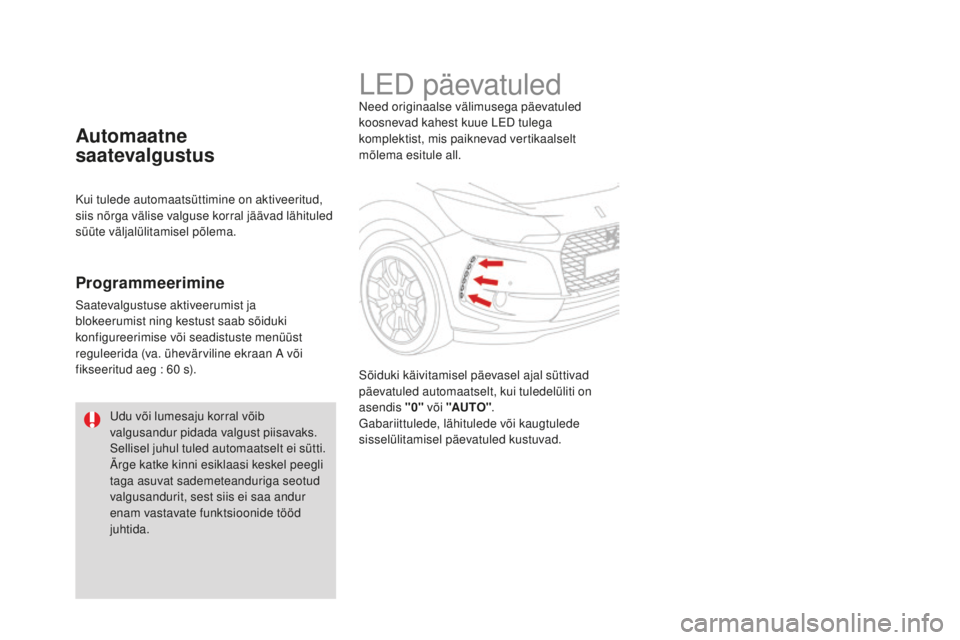 CITROEN DS3 CABRIO 2017 Kasutusjuhend (in Estonian) DS3_et_Chap05_visibilite_ed02-2015
LED päevatuledNeed originaalse välimusega päevatuled
koosnevad kahest kuue LED tulega
komplektist, mis paiknevad vertikaalselt
mõlema esitule all.
Sõiduki k CITROEN DS3 CABRIO 2017 Kasutusjuhend (in Estonian) DS3_et_Chap05_visibilite_ed02-2015
LED päevatuledNeed originaalse välimusega päevatuled
koosnevad kahest kuue LED tulega
komplektist, mis paiknevad vertikaalselt
mõlema esitule all.
Sõiduki k