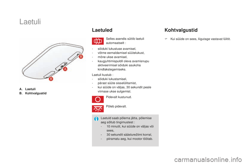 CITROEN DS3 CABRIO 2017  Kasutusjuhend (in Estonian) DS3_et_Chap05_visibilite_ed02-2015
A. Laetuli
B. Koht valgustid
Laetuli
Selles asendis süttib laetuli 
automaatselt :
Laetuled
- sõiduki lukustuse avamisel,
- võ tme eemaldamisel süütelukust,
-
 