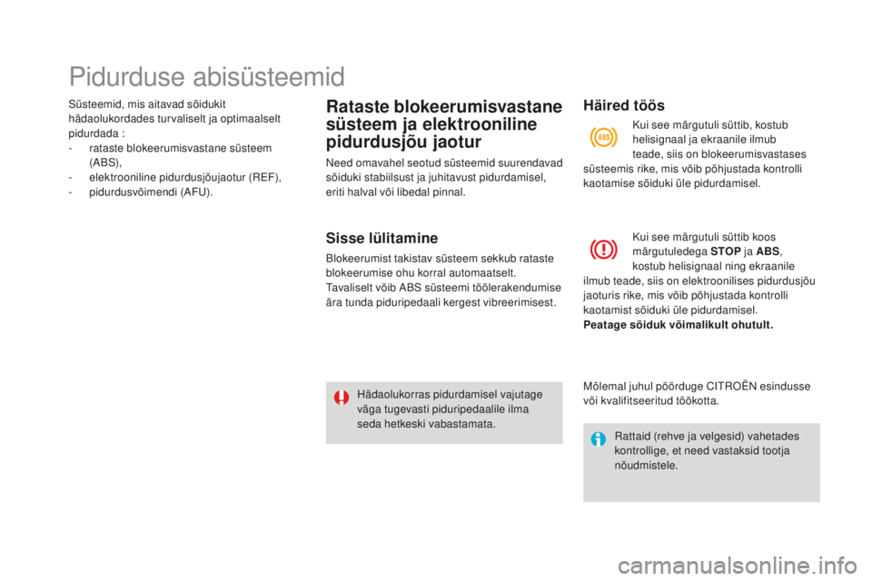 CITROEN DS3 CABRIO 2017 Kasutusjuhend (in Estonian) DS3_et_Chap06_securite_ed02-2015
Pidurduse abisüsteemid
Süsteemid, mis aitavad sõidukit
hädaolukordades turvaliselt ja optimaalselt
pidurdada
:
- ra
taste blokeerumisvastane süsteem
(A BS),
CITROEN DS3 CABRIO 2017 Kasutusjuhend (in Estonian) DS3_et_Chap06_securite_ed02-2015
Pidurduse abisüsteemid
Süsteemid, mis aitavad sõidukit
hädaolukordades turvaliselt ja optimaalselt
pidurdada
:
- ra
taste blokeerumisvastane süsteem
(A BS),
