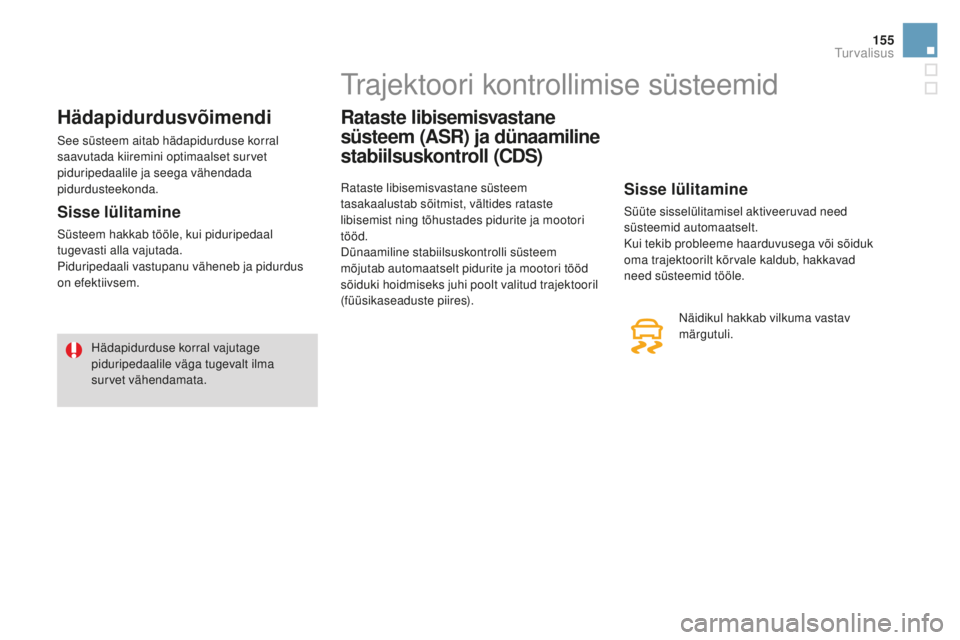 CITROEN DS3 CABRIO 2017 Kasutusjuhend (in Estonian) 155
DS3_et_Chap06_securite_ed02-2015
Hädapidurdusvõimendi
See süsteem aitab hädapidurduse korral
saavutada kiiremini optimaalset survet
piduripedaalile ja seega vähendada
pidurdusteekonda.
Sis CITROEN DS3 CABRIO 2017 Kasutusjuhend (in Estonian) 155
DS3_et_Chap06_securite_ed02-2015
Hädapidurdusvõimendi
See süsteem aitab hädapidurduse korral
saavutada kiiremini optimaalset survet
piduripedaalile ja seega vähendada
pidurdusteekonda.
Sis