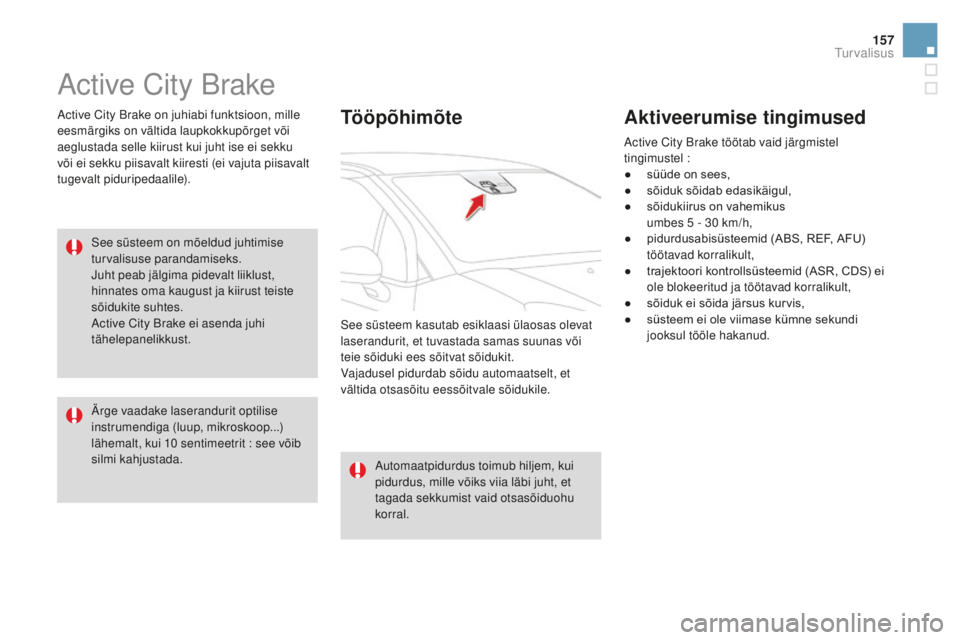 CITROEN DS3 CABRIO 2017 Kasutusjuhend (in Estonian) 157
DS3_et_Chap06_securite_ed02-2015
Active City Brake
Active City Brake on juhiabi funktsioon, mille
eesmärgiks on vältida laupkokkupõrget või
aeglustada selle kiirust kui juht ise ei sekku
v CITROEN DS3 CABRIO 2017 Kasutusjuhend (in Estonian) 157
DS3_et_Chap06_securite_ed02-2015
Active City Brake
Active City Brake on juhiabi funktsioon, mille
eesmärgiks on vältida laupkokkupõrget või
aeglustada selle kiirust kui juht ise ei sekku
v