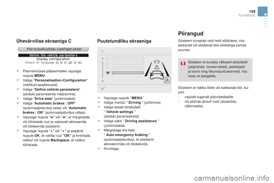 CITROEN DS3 CABRIO 2017 Kasutusjuhend (in Estonian) 159
DS3_et_Chap06_securite_ed02-2015
Piirangud
Süsteem tuvastab vaid neid sõidukeis, mis
seisavad või sõidavad teie sõidukiga samas
suunas.Süsteem ei tuvasta väikseid sõidukeid
(jalgrattad, CITROEN DS3 CABRIO 2017 Kasutusjuhend (in Estonian) 159
DS3_et_Chap06_securite_ed02-2015
Piirangud
Süsteem tuvastab vaid neid sõidukeis, mis
seisavad või sõidavad teie sõidukiga samas
suunas.Süsteem ei tuvasta väikseid sõidukeid
(jalgrattad,