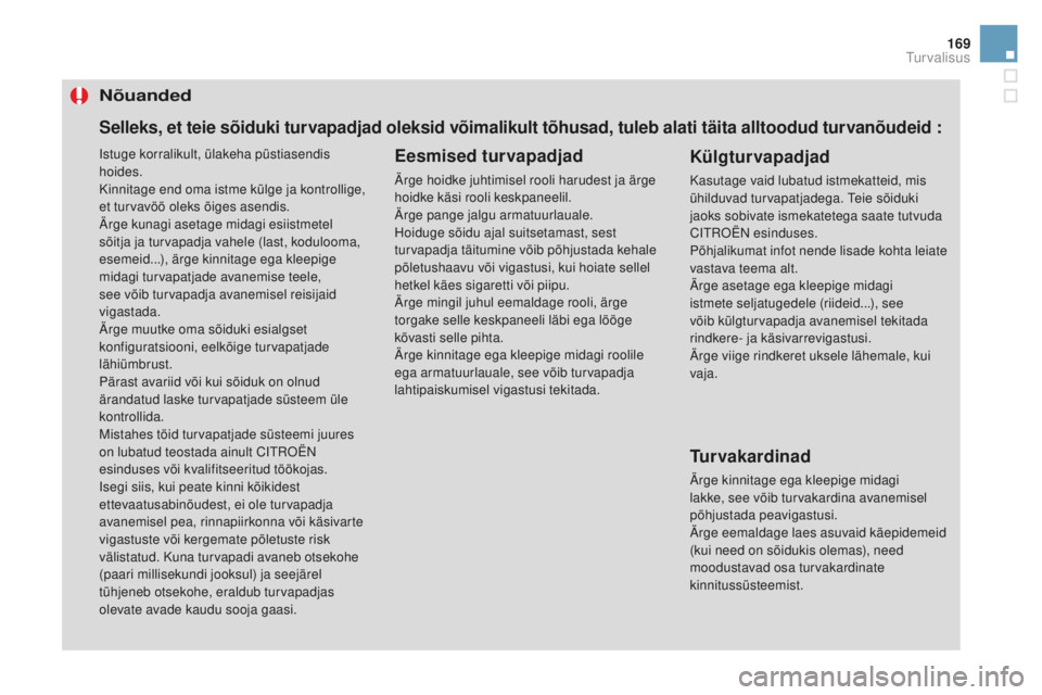 CITROEN DS3 CABRIO 2017 Kasutusjuhend (in Estonian) 169
DS3_et_Chap06_securite_ed02-2015
Nõuanded
Eesmised turvapadjad
Ärge hoidke juhtimisel rooli harudest ja ärge
hoidke käsi rooli keskpaneelil.
Ärge pange jalgu armatuurlauale.
Hoiduge sõidu a CITROEN DS3 CABRIO 2017 Kasutusjuhend (in Estonian) 169
DS3_et_Chap06_securite_ed02-2015
Nõuanded
Eesmised turvapadjad
Ärge hoidke juhtimisel rooli harudest ja ärge
hoidke käsi rooli keskpaneelil.
Ärge pange jalgu armatuurlauale.
Hoiduge sõidu a
