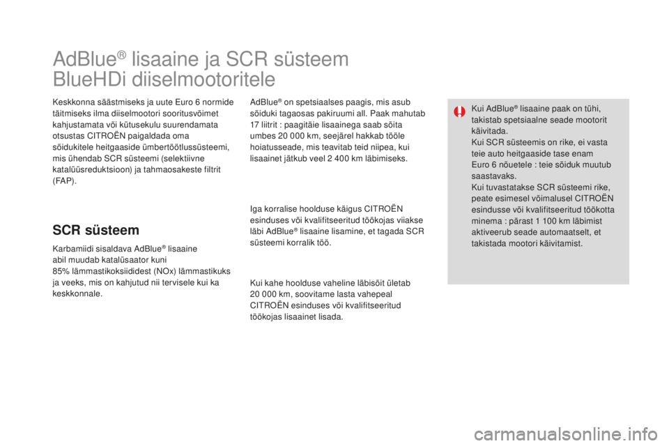 CITROEN DS3 CABRIO 2017  Kasutusjuhend (in Estonian) DS3_et_Chap08_info-pratiques_ed02-2015
AdBlue® lisaaine ja SCR süsteem
BlueHDi diiselmootoritele
Keskkonna säästmiseks ja uute Euro 6 normide 
tä itmiseks ilma diiselmootori sooritusvõimet 
kahj