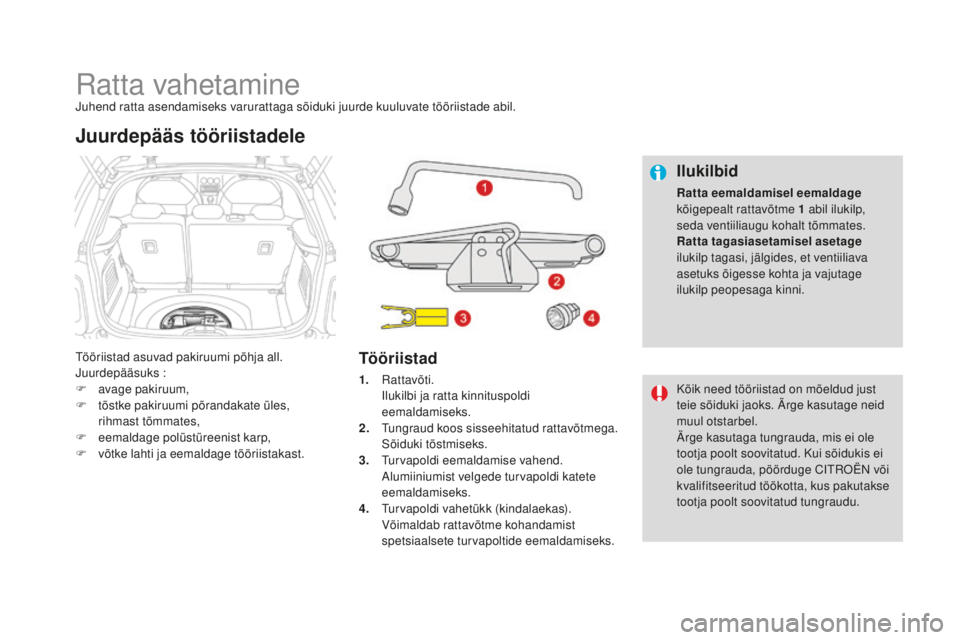 CITROEN DS3 CABRIO 2017 Kasutusjuhend (in Estonian) DS3_et_Chap08_info-pratiques_ed02-2015
Ratta vahetamineJuhend ratta asendamiseks varurattaga sõiduki juurde kuuluvate tööriistade abil.
Tööriistad asuvad pakiruumi põhja all.
Juurdepääsuks :
F CITROEN DS3 CABRIO 2017 Kasutusjuhend (in Estonian) DS3_et_Chap08_info-pratiques_ed02-2015
Ratta vahetamineJuhend ratta asendamiseks varurattaga sõiduki juurde kuuluvate tööriistade abil.
Tööriistad asuvad pakiruumi põhja all.
Juurdepääsuks :
F