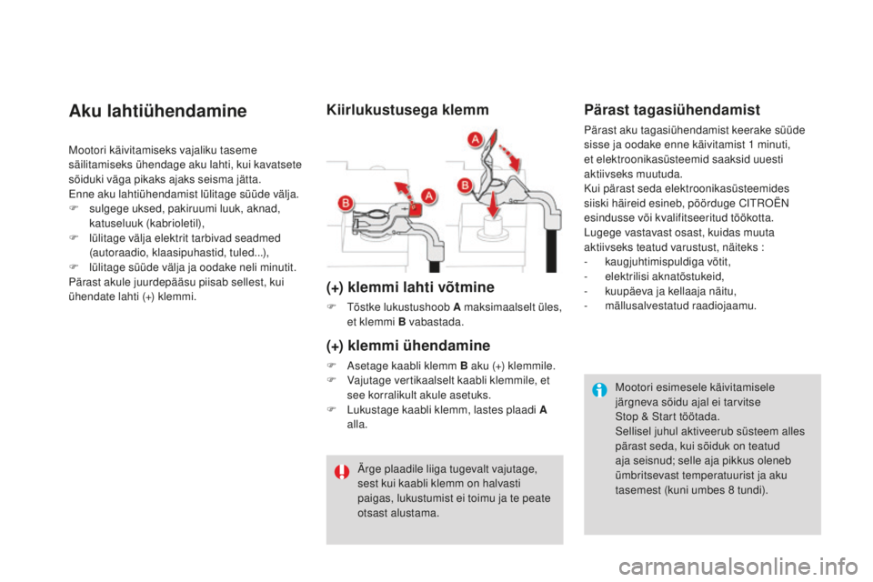 CITROEN DS3 CABRIO 2017 Kasutusjuhend (in Estonian) DS3_et_Chap08_info-pratiques_ed02-2015
Aku lahtiühendamine
Mootori käivitamiseks vajaliku taseme
säilitamiseks ühendage aku lahti, kui kavatsete
sõiduki väga pikaks ajaks seisma jätta.
Enne a CITROEN DS3 CABRIO 2017 Kasutusjuhend (in Estonian) DS3_et_Chap08_info-pratiques_ed02-2015
Aku lahtiühendamine
Mootori käivitamiseks vajaliku taseme
säilitamiseks ühendage aku lahti, kui kavatsete
sõiduki väga pikaks ajaks seisma jätta.
Enne a