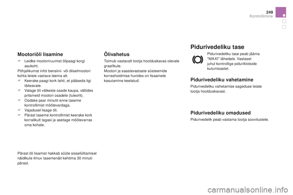 CITROEN DS3 CABRIO 2017 Kasutusjuhend (in Estonian) 249
DS3_et_Chap09_verifications_ed02-2015
Pidurivedeliku tase
Pidurivedeliku vahetamine
Pidurivedeliku vahetamise sageduse leiate
tootja hoolduskavast.
Pidurivedeliku omadused
Pidurivedelik peab vast CITROEN DS3 CABRIO 2017 Kasutusjuhend (in Estonian) 249
DS3_et_Chap09_verifications_ed02-2015
Pidurivedeliku tase
Pidurivedeliku vahetamine
Pidurivedeliku vahetamise sageduse leiate
tootja hoolduskavast.
Pidurivedeliku omadused
Pidurivedelik peab vast