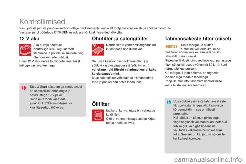 CITROEN DS3 CABRIO 2017 Kasutusjuhend (in Estonian) DS3_et_Chap09_verifications_ed02-2015
Kontrollimised
12 V akuõhufilter ja salongifilter
õlif
ilterTahmaosakeste filter (diisel)
Vastupidiste juhiste puudumisel kontrollige neid elemente vastavalt t CITROEN DS3 CABRIO 2017 Kasutusjuhend (in Estonian) DS3_et_Chap09_verifications_ed02-2015
Kontrollimised
12 V akuõhufilter ja salongifilter
õlif
ilterTahmaosakeste filter (diisel)
Vastupidiste juhiste puudumisel kontrollige neid elemente vastavalt t