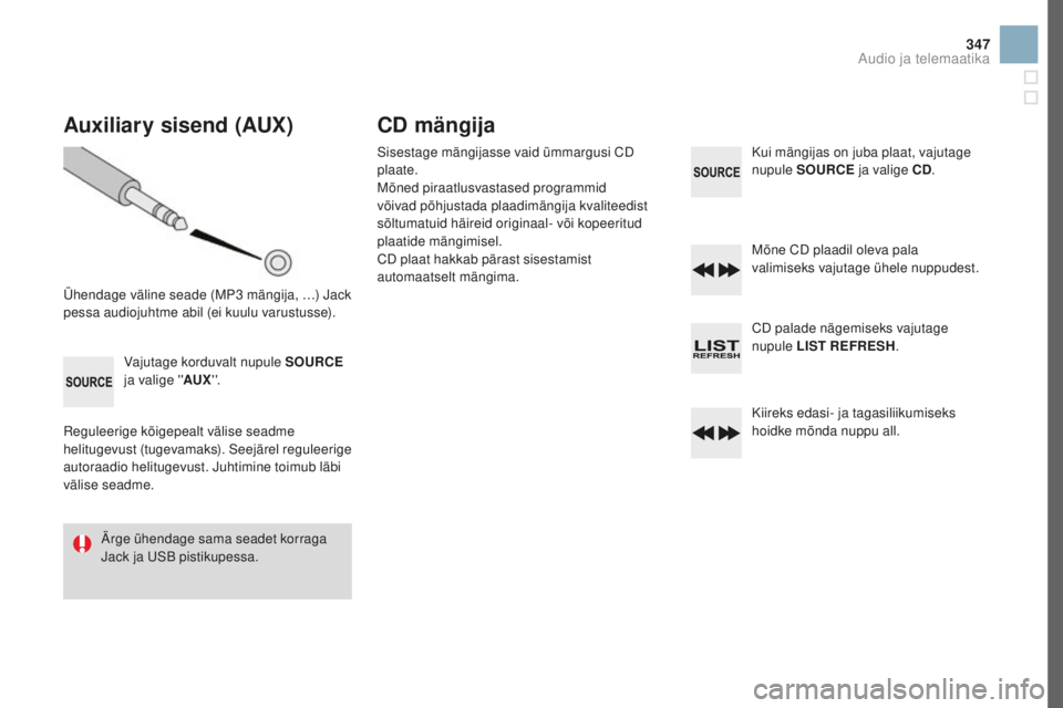 CITROEN DS3 CABRIO 2017 Kasutusjuhend (in Estonian) 347
DS3_et_Chap11d_RD45_ed02-2015
Auxiliary sisend (AUX)
Ühendage väline seade (MP3 mängija, …) Jack
pe ssa audiojuhtme abil (ei kuulu varustusse).
Vajutage korduvalt nupule SOURCE
ja valige & CITROEN DS3 CABRIO 2017 Kasutusjuhend (in Estonian) 347
DS3_et_Chap11d_RD45_ed02-2015
Auxiliary sisend (AUX)
Ühendage väline seade (MP3 mängija, …) Jack
pe ssa audiojuhtme abil (ei kuulu varustusse).
Vajutage korduvalt nupule SOURCE
ja valige &