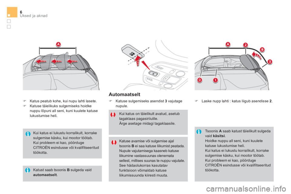 CITROEN DS3 CABRIO 2017  Kasutusjuhend (in Estonian) Uksed ja aknad6
   
Automaatselt 
 
 
 
�) 
  Katuse sulgemiseks asendist  3   
vajutage 
nupule. 
   
Kui katus on täielikult avatud, asetub 
tagaklaas pagasiriiulile. 
  Ärge asetage midagi tagakl