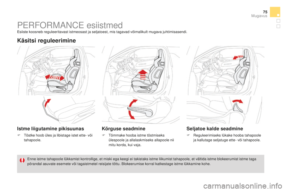 CITROEN DS3 CABRIO 2017  Kasutusjuhend (in Estonian) 75
DS3_et_Chap03_confort_ed02-2015
PERFORMANCE esiistmedEsiiste koosneb reguleeritavast istmeosast ja seljatoest, mis tagavad võimalikult mugava juhtimisasendi.
Käsitsi reguleerimine
Istme liigutami