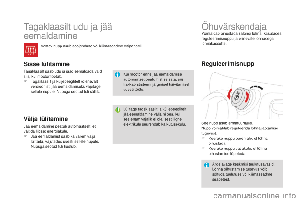 CITROEN DS3 CABRIO 2017 Kasutusjuhend (in Estonian) DS3_et_Chap03_confort_ed02-2015
Tagaklaasilt udu ja jää
eemaldamine
Vastav nupp asub soojenduse või kliimaseadme esipaneelil.
Sisse lülitamine
Tagaklaasilt saab udu ja jääd eemaldada vaid
sii CITROEN DS3 CABRIO 2017 Kasutusjuhend (in Estonian) DS3_et_Chap03_confort_ed02-2015
Tagaklaasilt udu ja jää
eemaldamine
Vastav nupp asub soojenduse või kliimaseadme esipaneelil.
Sisse lülitamine
Tagaklaasilt saab udu ja jääd eemaldada vaid
sii