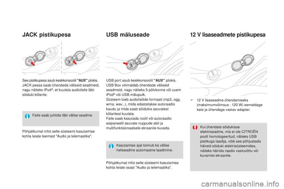 CITROEN DS3 CABRIO 2017 Kasutusjuhend (in Estonian) DS3_et_Chap03_confort_ed02-2015
JACK pistikupesaUSB mäluseade
Kasutamise ajal toimub ka välise
heliseadme automaatne laadimine.
12 V lisaseadmete pistikupesa
F 12 V lisaseadme ühendamiseks
(maksi CITROEN DS3 CABRIO 2017 Kasutusjuhend (in Estonian) DS3_et_Chap03_confort_ed02-2015
JACK pistikupesaUSB mäluseade
Kasutamise ajal toimub ka välise
heliseadme automaatne laadimine.
12 V lisaseadmete pistikupesa
F 12 V lisaseadme ühendamiseks
(maksi