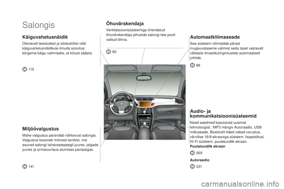 CITROEN DS3 CABRIO 2016  Kasutusjuhend (in Estonian) DS3_et_Chap00b_vue-ensemble_ed01-2015
Salongis
miljöövalgustus
Mahe valgustus parandab nähtavust salongis. 
Valgustus koosneb mitmest lambist, mis 
asuvad salongi tahavaatepeegli juures, jalgade 
j CITROEN DS3 CABRIO 2016  Kasutusjuhend (in Estonian) DS3_et_Chap00b_vue-ensemble_ed01-2015
Salongis
miljöövalgustus
Mahe valgustus parandab nähtavust salongis. 
Valgustus koosneb mitmest lambist, mis 
asuvad salongi tahavaatepeegli juures, jalgade 
j