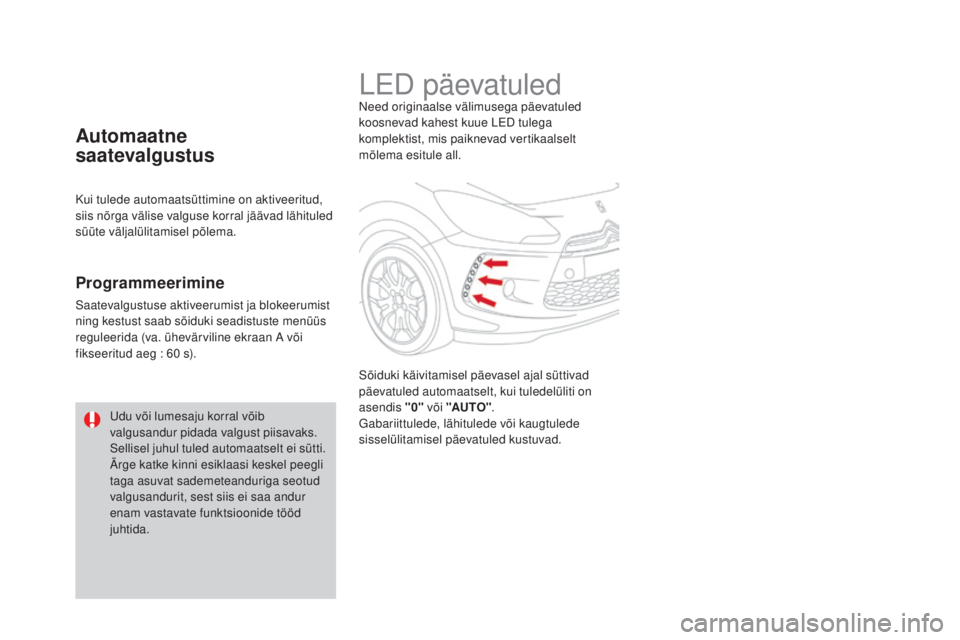 CITROEN DS3 CABRIO 2016  Kasutusjuhend (in Estonian) DS3_et_Chap05_visibilite_ed01-2015
LED päevatuledNeed originaalse välimusega päevatuled 
koosnevad kahest kuue LED tulega 
komplektist, mis paiknevad vertikaalselt 
mõlema esitule all.
Sõiduki k