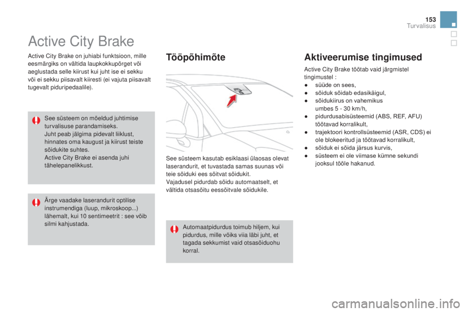 CITROEN DS3 CABRIO 2016  Kasutusjuhend (in Estonian) 153
DS3_et_Chap06_securite_ed01-2015
Active City Brake
Active City Brake on juhiabi funktsioon, mille 
eesmärgiks on vältida laupkokkupõrget või 
aeglustada selle kiirust kui juht ise ei sekku 
v