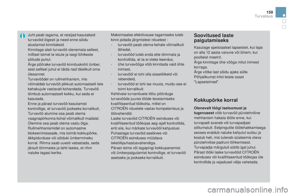 CITROEN DS3 CABRIO 2016  Kasutusjuhend (in Estonian) 159
DS3_et_Chap06_securite_ed01-2015
Juht peab tagama, et reisijad kasutaksid 
turvavöid õigesti ja need enne sõidu 
alustamist kinnitaksid.
Kinnitage alati turvavöö olenemata sellest, 
millisel 