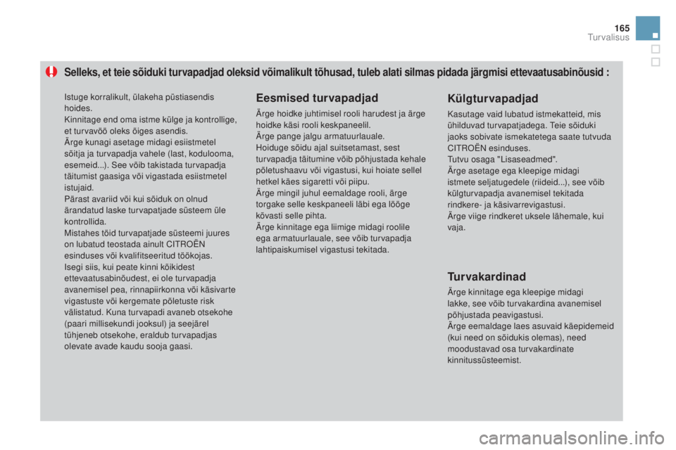 CITROEN DS3 CABRIO 2016  Kasutusjuhend (in Estonian) 165
DS3_et_Chap06_securite_ed01-2015
Selleks, et teie sõiduki turvapadjad oleksid võimalikult tõhusad, tuleb alati silmas pidada järgmisi ettevaatusabinõusid :
Eesmised turvapadjad
Ärge hoidke j