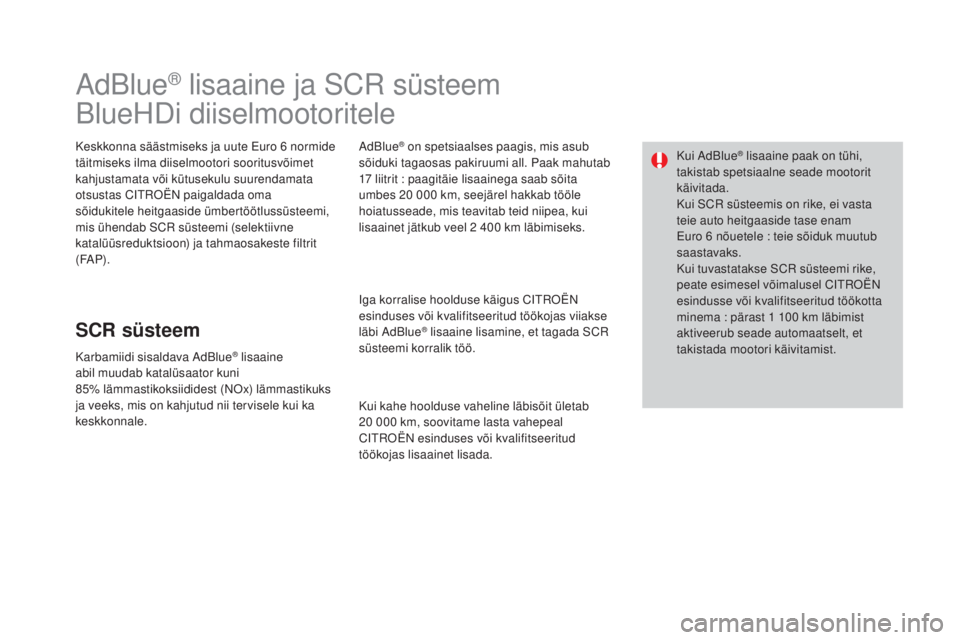 CITROEN DS3 CABRIO 2016 Kasutusjuhend (in Estonian) DS3_et_Chap08_info-pratiques_ed01-2015
AdBlue® lisaaine ja SCR süsteem
BlueHDi diiselmootoritele
Keskkonna säästmiseks ja uute Euro 6 normide
täitmiseks ilma diiselmootori sooritusvõimet
kahj CITROEN DS3 CABRIO 2016 Kasutusjuhend (in Estonian) DS3_et_Chap08_info-pratiques_ed01-2015
AdBlue® lisaaine ja SCR süsteem
BlueHDi diiselmootoritele
Keskkonna säästmiseks ja uute Euro 6 normide
täitmiseks ilma diiselmootori sooritusvõimet
kahj
