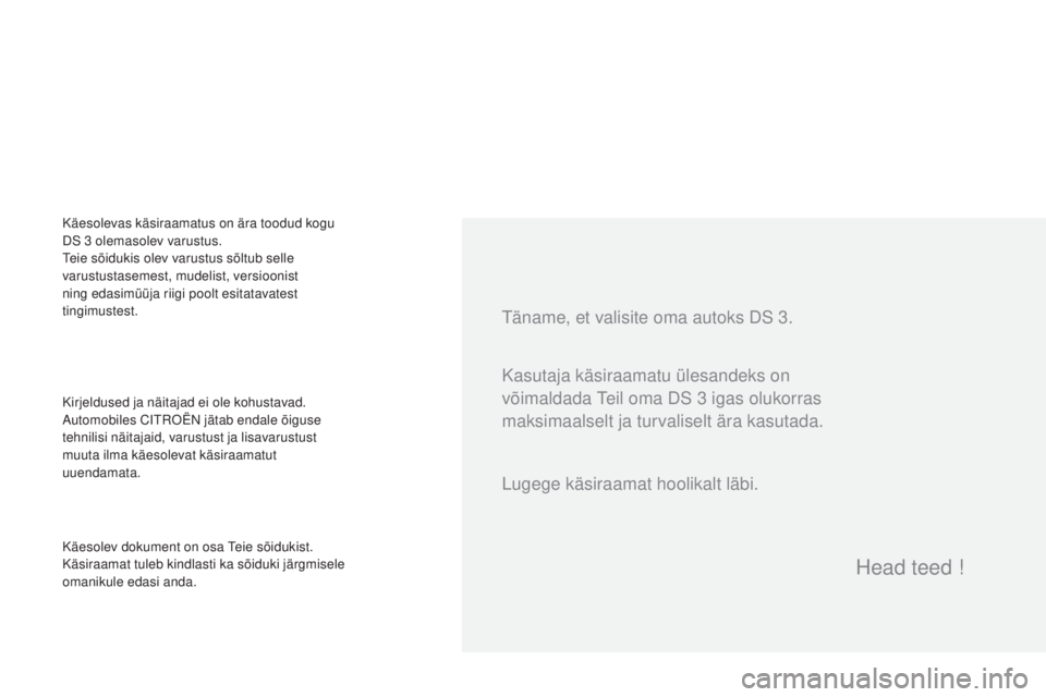 CITROEN DS3 CABRIO 2016  Kasutusjuhend (in Estonian) DS3_et_Chap00a_sommaire_ed01-2015
Täname, et valisite oma autoks DS 3.
Kirjeldused ja näitajad ei ole kohustavad.
Automobiles CITROËN jätab endale õiguse 
tehnilisi näitajaid, varustust ja lisav