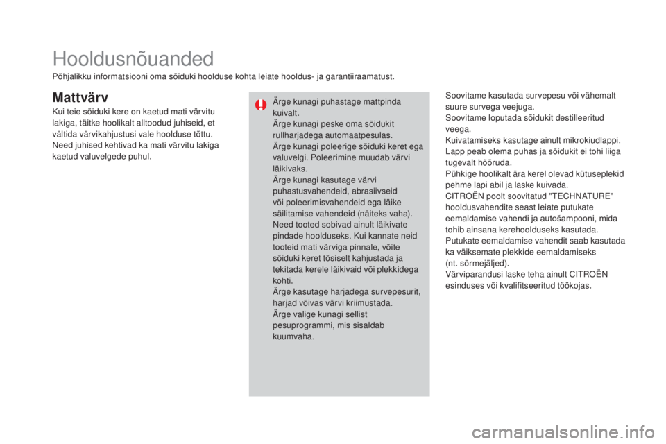 CITROEN DS3 CABRIO 2016 Kasutusjuhend (in Estonian) DS3_et_Chap08_info-pratiques_ed01-2015
mattvär vSoovitame kasutada survepesu või vähemalt
suure survega veejuga.
Soovitame loputada sõidukit destilleeritud
veega.
Kuivatamiseks kasutage ainult m CITROEN DS3 CABRIO 2016 Kasutusjuhend (in Estonian) DS3_et_Chap08_info-pratiques_ed01-2015
mattvär vSoovitame kasutada survepesu või vähemalt
suure survega veejuga.
Soovitame loputada sõidukit destilleeritud
veega.
Kuivatamiseks kasutage ainult m