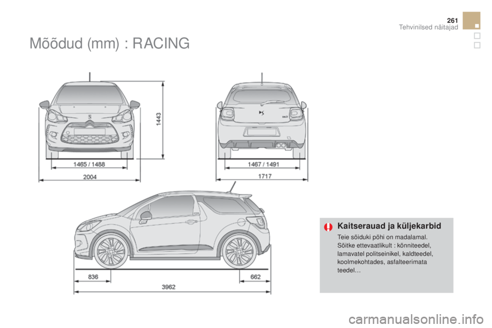 CITROEN DS3 CABRIO 2016  Kasutusjuhend (in Estonian) 261
DS3_et_Chap10_caracteristiques_ed01-2015
Kaitserauad ja küljekarbid
Teie sõiduki põhi on madalamal.
Sõitke ettevaatlikult : kõnniteedel, 
lamavatel politseinikel, kaldteedel, 
koolmekohtades,
