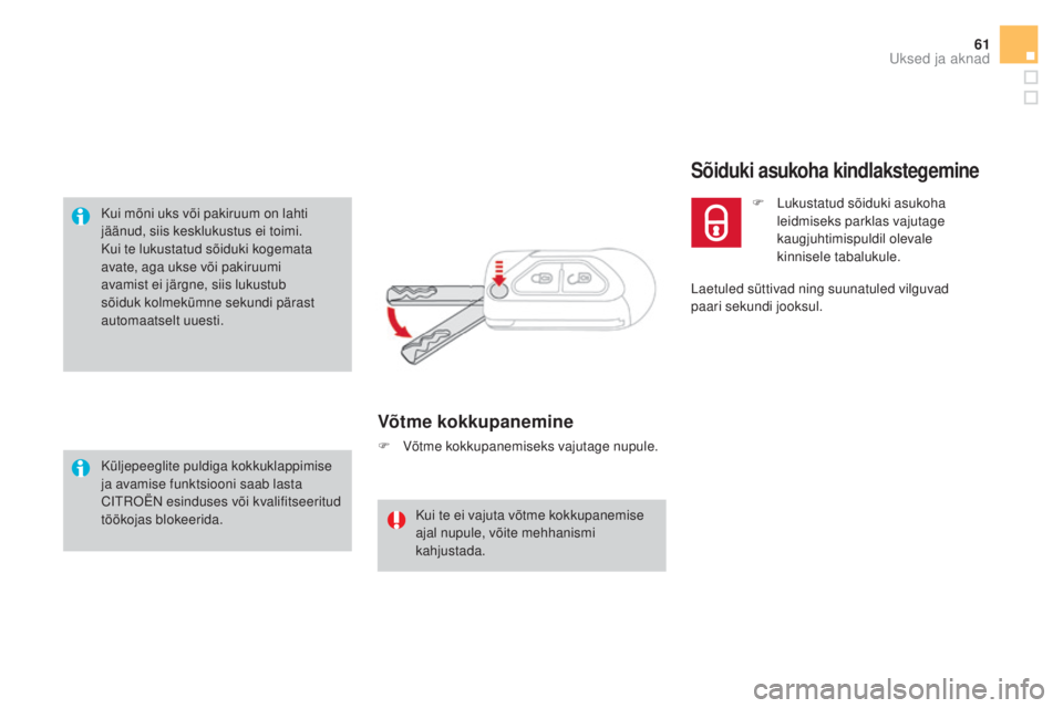CITROEN DS3 CABRIO 2016  Kasutusjuhend (in Estonian) 61
DS3_et_Chap02_ouvertures_ed01-2015
Kui mõni uks või pakiruum on lahti 
jäänud, siis kesklukustus ei toimi.
Kui te lukustatud sõiduki kogemata 
avate, aga ukse või pakiruumi 
avamist ei järgn