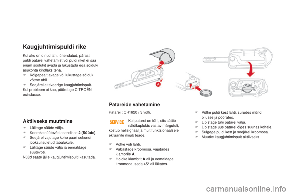 CITROEN DS3 CABRIO 2016  Kasutusjuhend (in Estonian) DS3_et_Chap02_ouvertures_ed01-2015
Kui aku on olnud lahti ühendatud, pärast 
puldi patarei vahetamist või puldi riket ei saa 
enam sõidukit avada ja lukustada ega sõiduki 
asukohta kindlaks teha.