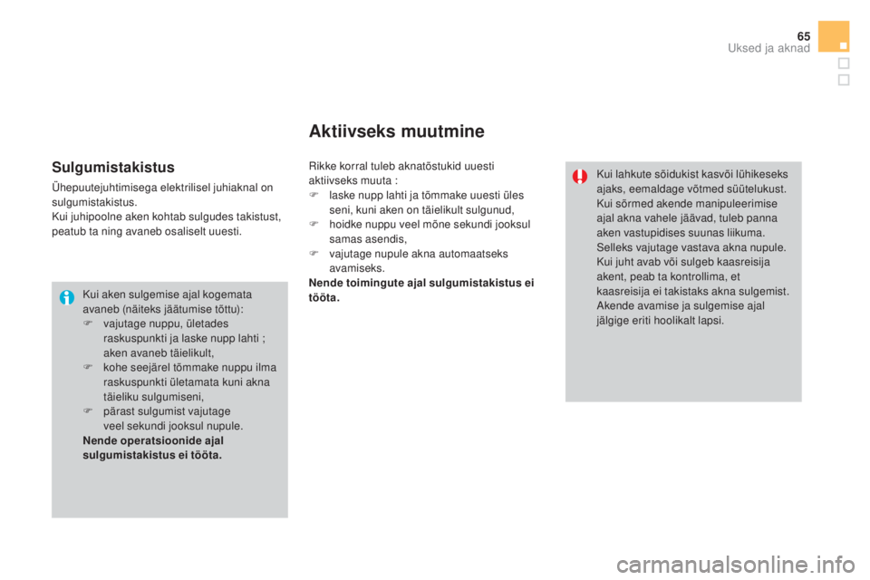 CITROEN DS3 CABRIO 2016  Kasutusjuhend (in Estonian) 65
DS3_et_Chap02_ouvertures_ed01-2015
Kui aken sulgemise ajal kogemata 
avaneb (näiteks jäätumise tõttu):
F 
v
 ajutage nuppu, ületades 
raskuspunkti ja laske nupp lahti
 

; 
aken avaneb täieli