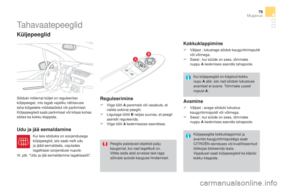 CITROEN DS3 CABRIO 2016  Kasutusjuhend (in Estonian) 79
DS3_et_Chap03_confort_ed01-2015
Tahavaatepeeglid
Sõiduki mõlemal küljel on reguleeritav 
küljepeegel, mis tagab vajaliku nähtavuse 
taha külgedele möödasõidul või parkimisel. 
Küljepeegl