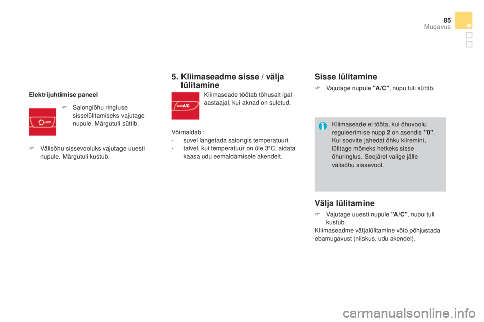 CITROEN DS3 CABRIO 2016  Kasutusjuhend (in Estonian) 85
DS3_et_Chap03_confort_ed01-2015
5.  Kliimaseadme sisse / välja lülitamine
Kliimaseade töötab tõhusalt igal 
aastaajal, kui aknad on suletud.
Elektrijuhtimise paneel
F
 
S

alongiõhu ringluse 