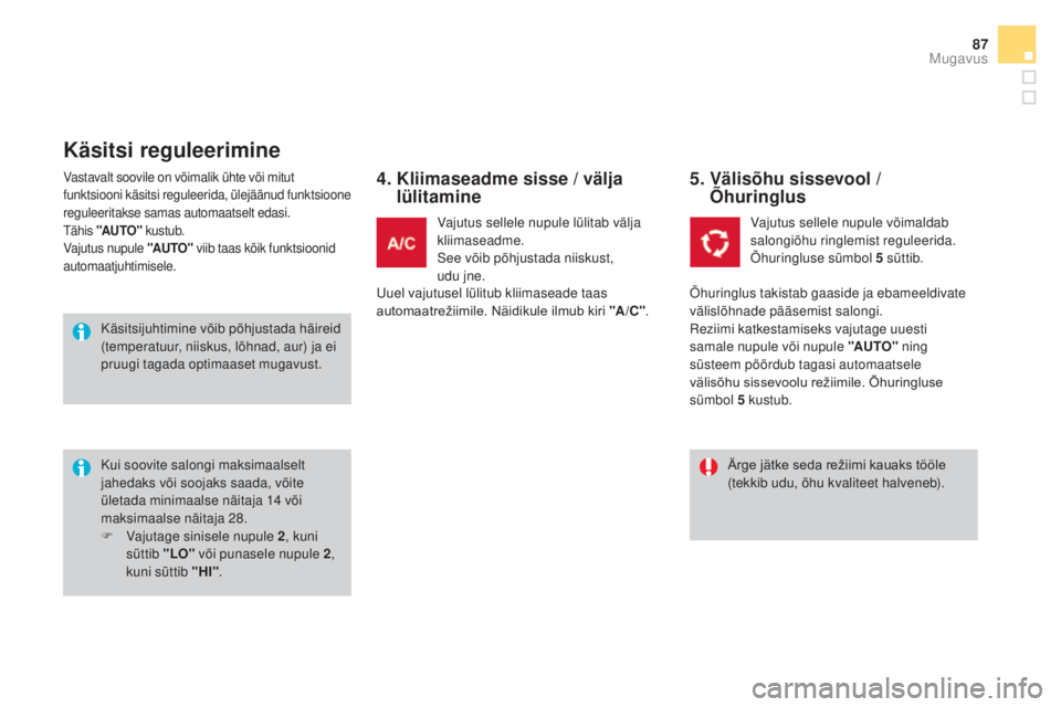 CITROEN DS3 CABRIO 2016  Kasutusjuhend (in Estonian) 87
DS3_et_Chap03_confort_ed01-2015
Vastavalt soovile on võimalik ühte või mitut 
funktsiooni käsitsi reguleerida, ülejäänud funktsioone 
reguleeritakse samas automaatselt edasi.
Tähis "AUT