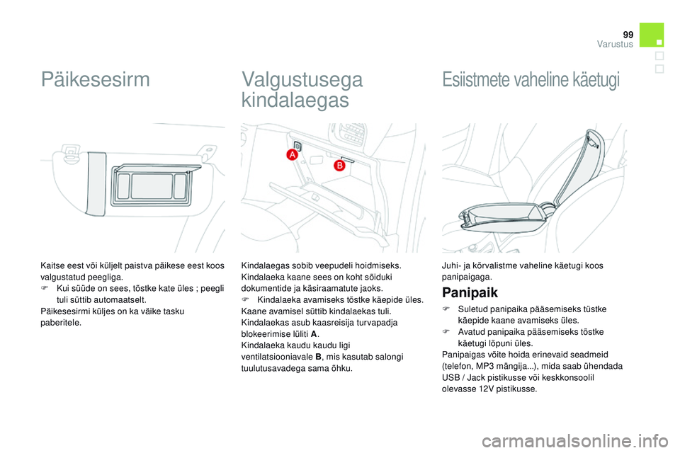 CITROEN DS3 CABRIO 2015  Kasutusjuhend (in Estonian) 99
DS3_et_Chap05_amenagement_ed01-2014
Kaitse eest või küljelt paistva päikese eest koos 
valgustatud peegliga.
F 
K
 ui süüde on sees, tõstke kate üles   ; peegli 
tuli süttib automaatselt.
P