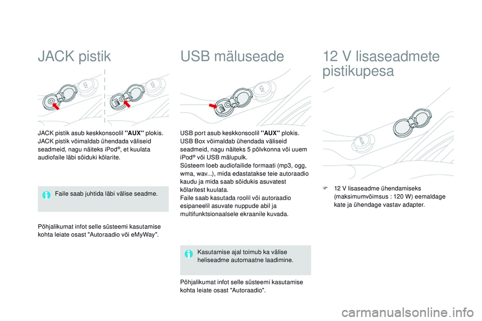 CITROEN DS3 CABRIO 2015  Kasutusjuhend (in Estonian) DS3_et_Chap05_amenagement_ed01-2014
jaCK pistik
jaCK pistik asub keskkonsoolil ''AUX'' plokis.j
aC K pistik võimaldab ühendada väliseid 
seadmeid, nagu näiteks iPod
®, et kuulata 