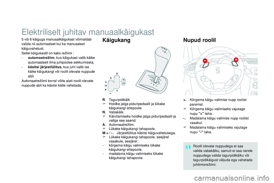 CITROEN DS3 CABRIO 2015  Kasutusjuhend (in Estonian) DS3_et_Chap06_conduite_ed01-2014
Elektriliselt juhitav manuaalkäigukast
R. tagurpidikäik
F
 H oidke jalga piduripedaalil ja lükake 
käigukangi ettepoole.
N .
 

Vabakäik.
F
 
K
 äivitamiseks hoi