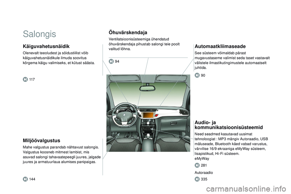 CITROEN DS3 CABRIO 2015 Kasutusjuhend (in Estonian) DS3_et_Chap00b_vue-ensemble_ed01-2014
Salongis
miljöövalgustus
mahe valgustus parandab nähtavust salongis.
Valgustus koosneb mitmest lambist, mis
asuvad salongi tahavaatepeegli juures, jalgade
j CITROEN DS3 CABRIO 2015 Kasutusjuhend (in Estonian) DS3_et_Chap00b_vue-ensemble_ed01-2014
Salongis
miljöövalgustus
mahe valgustus parandab nähtavust salongis.
Valgustus koosneb mitmest lambist, mis
asuvad salongi tahavaatepeegli juures, jalgade
j