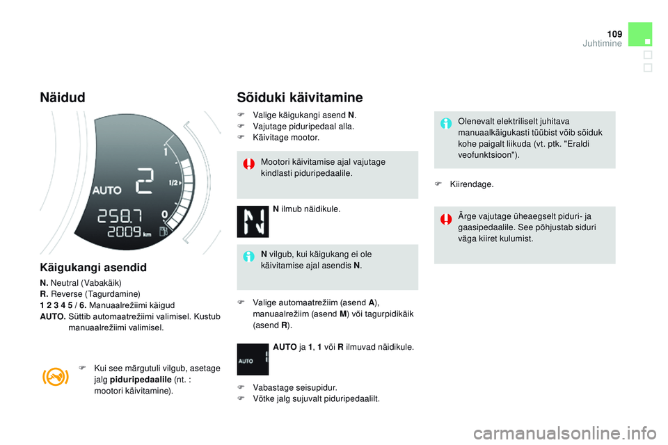 CITROEN DS3 CABRIO 2015  Kasutusjuhend (in Estonian) 109
DS3_et_Chap06_conduite_ed01-2014
Näidud
Käigukangi asendid
N.  neutral (Vabakäik)
R. 
re verse (tag urdamine)
1 2 3 4 5 / 6.
	
M
 anuaalrežiimi
	käi
 gud
AUTO.
		S

üttib 	 automaatrežiimi 