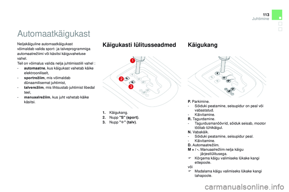 CITROEN DS3 CABRIO 2015  Kasutusjuhend (in Estonian) 11 3
DS3_et_Chap06_conduite_ed01-2014
neljakäiguline automaatkäigukast 
võimaldab valida sport- ja talveprogrammiga 
automaatrežiimi	 või 	 käsitsi 	 käiguvahetuse 	
va

hel.
te

il on võimalu