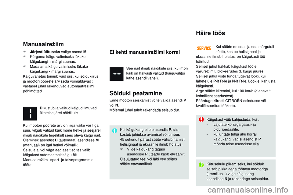 CITROEN DS3 CABRIO 2015  Kasutusjuhend (in Estonian) DS3_et_Chap06_conduite_ed01-2014
Käigukast võib kahjustuda, kui :
- v ajutate korraga gaasi- ja 
piduripedaalile,
-
 
k
 ui üritate tühja aku korral 
käigukangi vägisi asendist P 
mõnda teise a
