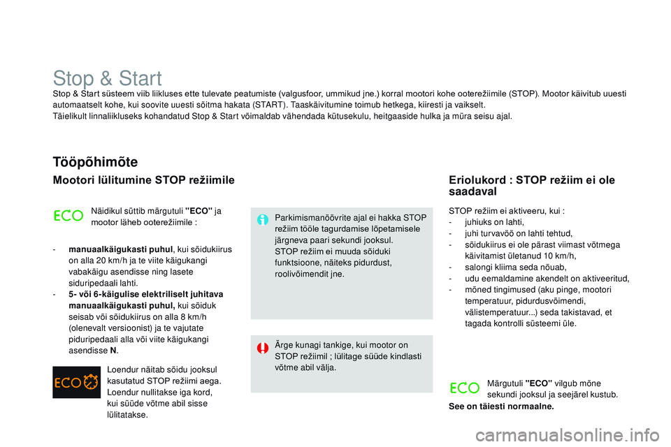 CITROEN DS3 CABRIO 2015  Kasutusjuhend (in Estonian) DS3_et_Chap06_conduite_ed01-2014
Stop & StartStop	&	Start	süsteem	viib	liikluses	ette	tulevate	peatumiste	(valgusfoor,	ummikud	jne.)	korral	mootori	kohe	ooterežiimile	(STOP).	Mootor	käivitub	uuesti