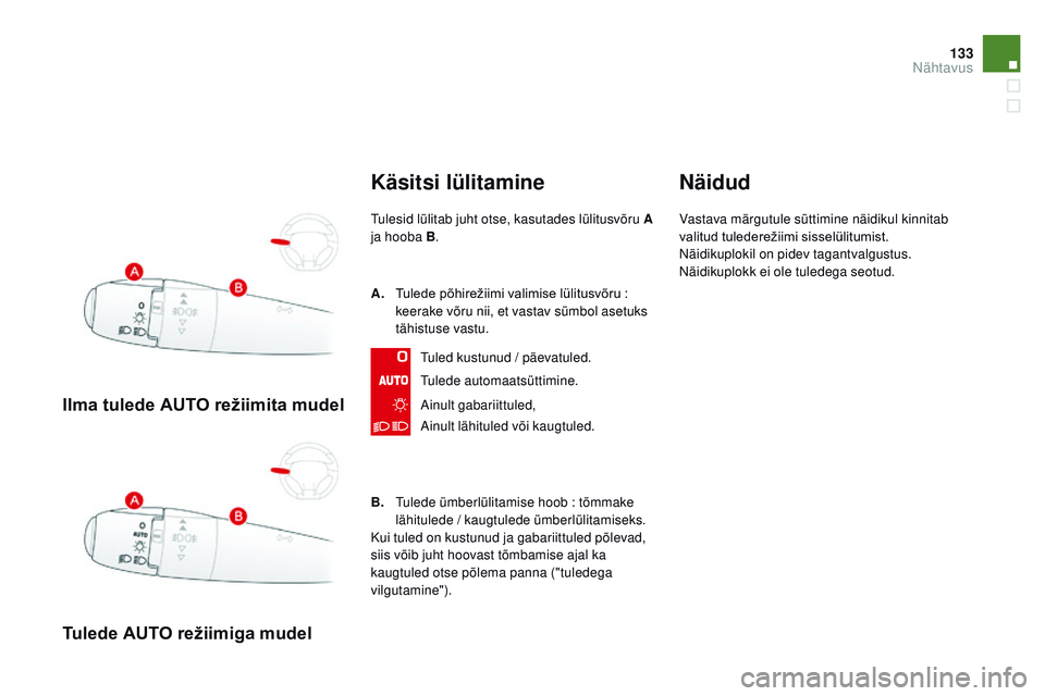CITROEN DS3 CABRIO 2015  Kasutusjuhend (in Estonian) 133
DS3_et_Chap07_visibilite_ed01-2014
Ilma tulede AUTO režiimita mudel
Tulede AUTO režiimiga mudel
Käsitsi lülitamine
tulesid lülitab juht otse, kasutades lülitusvõru A 
ja hooba B.
tu

lede a