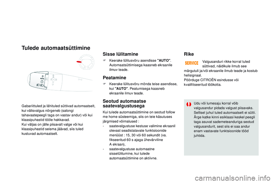 CITROEN DS3 CABRIO 2015  Kasutusjuhend (in Estonian) DS3_et_Chap07_visibilite_ed01-2014
Gabariittuled ja lähituled süttivad automaatselt, 
kui välisvalgus nõrgeneb (salongi 
tahavaatepeegli taga on vastav andur) või kui 
klaasipuhastid tööle hakk