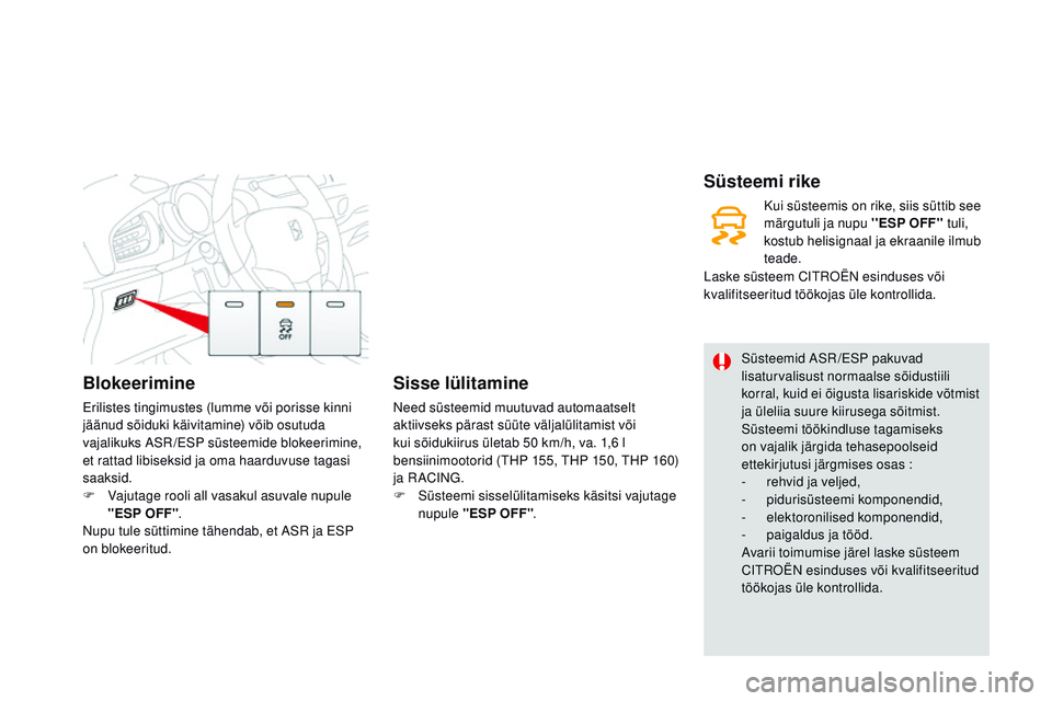 CITROEN DS3 CABRIO 2015  Kasutusjuhend (in Estonian) Blokeerimine
Erilistes tingimustes (lumme või porisse kinni 
jäänud sõiduki käivitamine) võib osutuda 
vajalikuks a S
r/
 ESP süsteemide blokeerimine, 
et rattad libiseksid ja oma haarduvuse ta